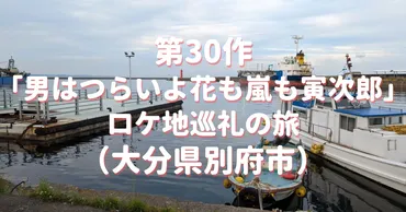 寅さんの聖地を巡るシリーズ12~第30作「男はつらいよ花も嵐も寅次郎」三郎(ジュリー)がマドンナ螢子(田中裕子)と別れた大分県別府港のロケ地