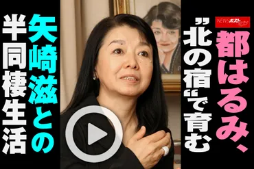 動画】都はるみ、゛北の宿゛で育む矢崎滋との半同棲生活