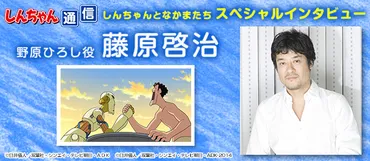 しんちゃん通信』 スペシャルインタビュー「野原ひろし役 藤原啓治」 
