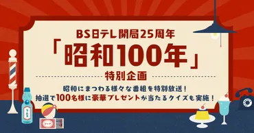 BS日テレ開局25周年記念「昭和100年」特別企画とは？豪華プレゼントキャンペーンも！(？)BS日テレ『昭和100年』特別企画の内容と豪華プレゼント
