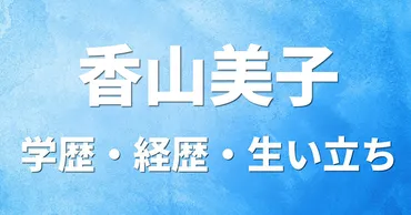 香山美子の学歴・経歴・生い立ち〔大学高校中学校小学校〕