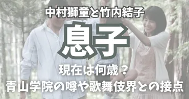 中村獅童と前妻（竹内結子）の息子の現在は？青山学院の噂や歌舞伎界との接点 