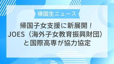 帰国生ニュース】帰国子女支援に新展開！JOES（海外子女教育振興財団）と国際高専が協力協定 