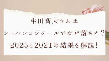 牛田智大さんはショパンコンクールでなぜ落ちた？2025と2021の ...
