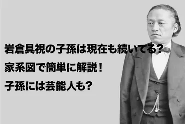 岩倉具視の子孫は現在も続いてる？家系図で簡単に解説！子孫には芸能人も？ 