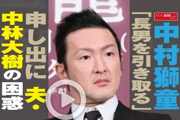 動画】中村獅童「長男を引き取る」申し出に夫・中林大樹の困惑