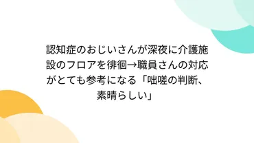 認知症のおじいさんが深夜に介護施設のフロアを徘徊→職員さんの対応がとても参考になる「咄嗟の判断、素晴らしい」