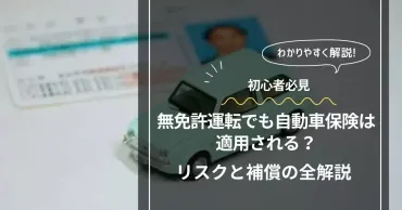 無免許運転でも自動車保険は適用される?リスクと補償の全解説