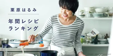 【ゆとりの空間】料理家 栗原はるみの人気レシピランキングを発表! レシピに関するアンケートも実施中!