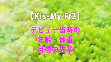 キスマイのデビュー当時の年齢・体重を紹介!目標の先輩とは?