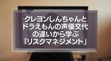 なぜ変わった?】クレヨンしんちゃんとドラえもんの声優交代の違いから学ぶ「リスクマネジメント」