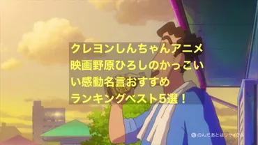 クレヨンしんちゃんアニメ映画野原ひろしのかっこいい感動名言おすすめランキングベスト5選！ 