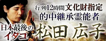 行列12時間【文化財指定/的中継承霊能者】日本最後のイタコ 松田広子が「本格占い