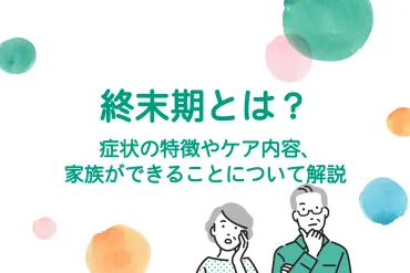 終末期とは？症状の特徴やケア内容、家族ができることについて解説