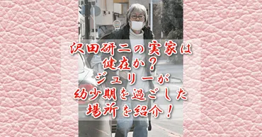 沢田研二の実家は今どうなっているのか説明します！彼の家はどんな家？